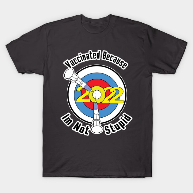 Vaccinated Because Im Not Stupid 2022 T-Shirt by ArticArtac